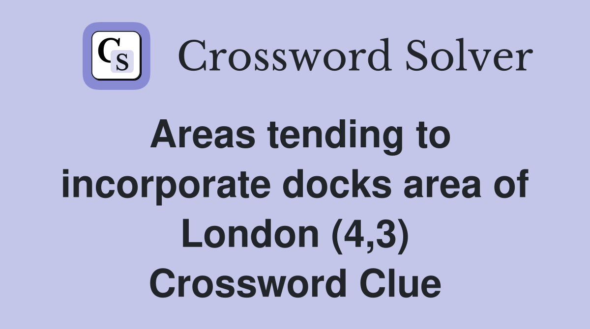 Areas tending to incorporate docks area of London (4,3) Crossword Clue