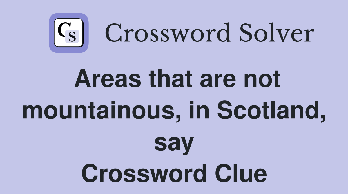 Areas that are not mountainous, in Scotland, say Crossword Clue