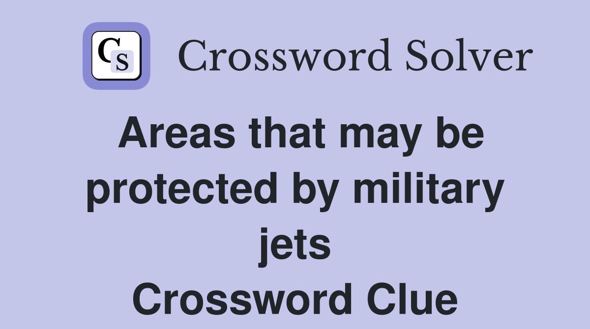Areas that may be protected by military jets Crossword Clue