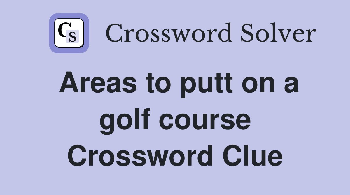 Areas to putt on a golf course Crossword Clue
