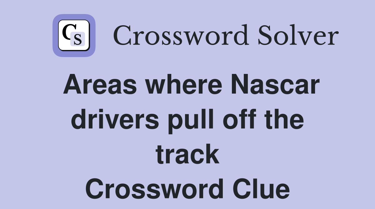 Areas where Nascar drivers pull off the track Crossword Clue