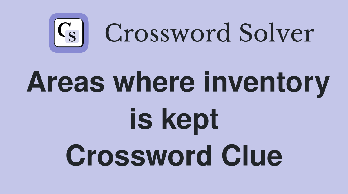 Areas where inventory is kept Crossword Clue
