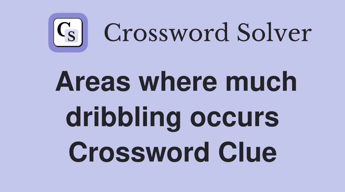 Areas where much dribbling occurs Crossword Clue