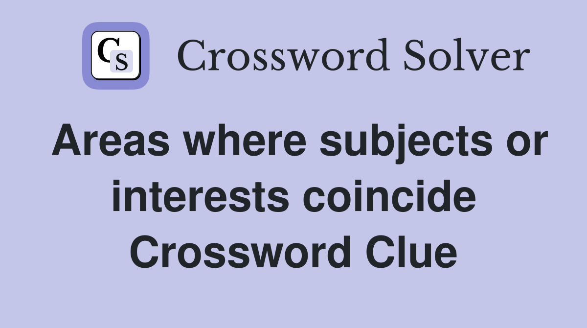 Areas where subjects or interests coincide Crossword Clue