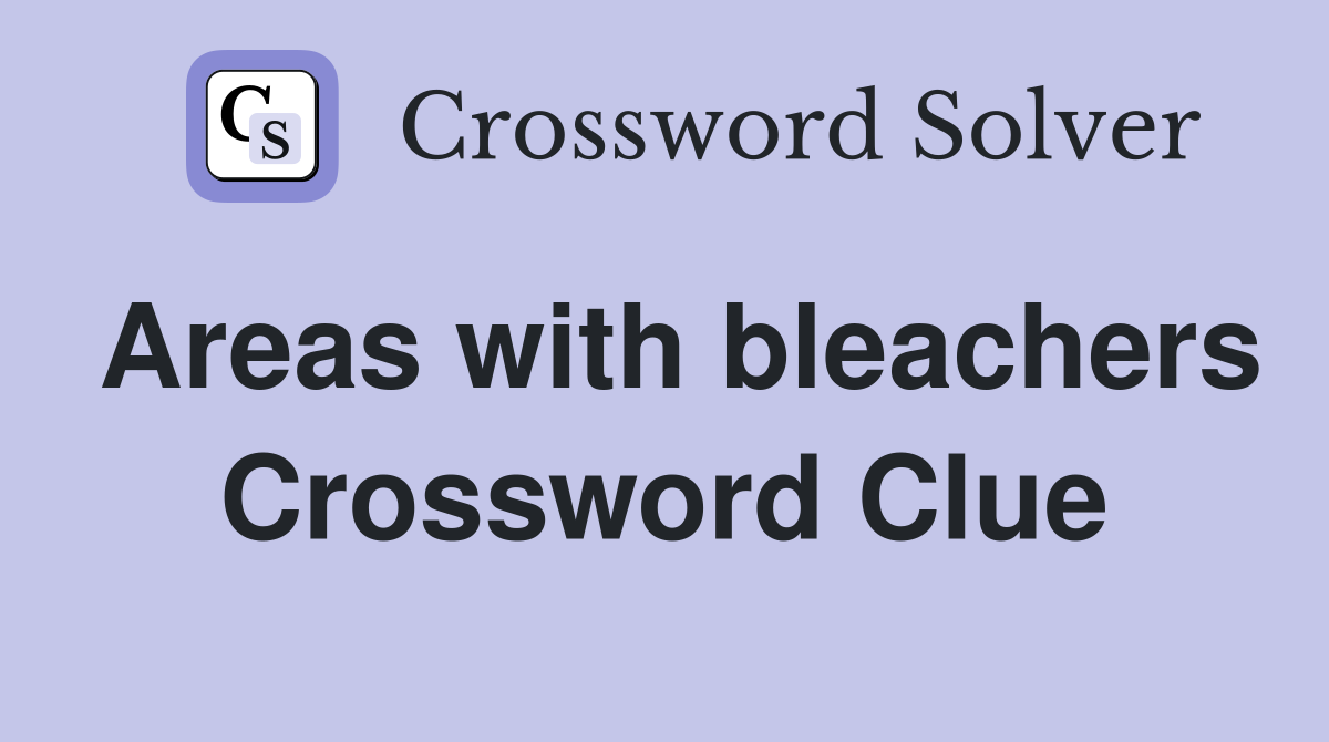 Areas with bleachers Crossword Clue