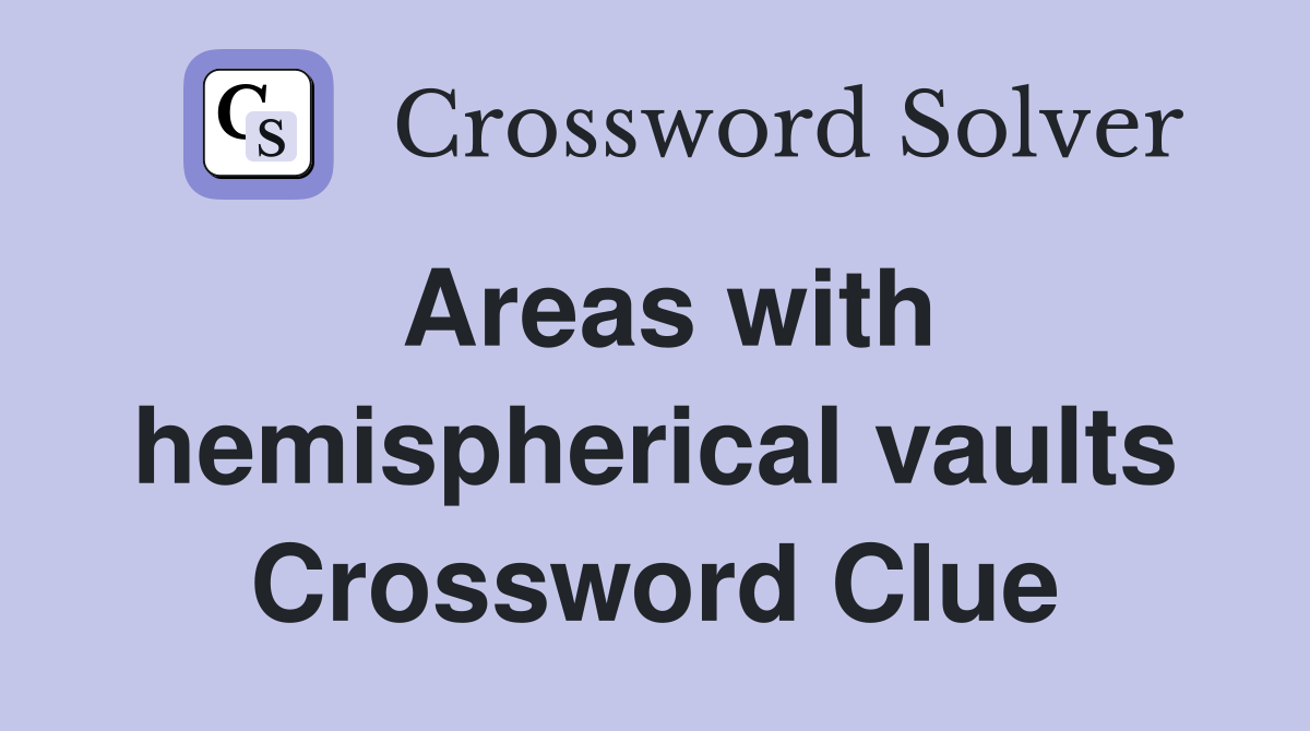 Areas with hemispherical vaults Crossword Clue