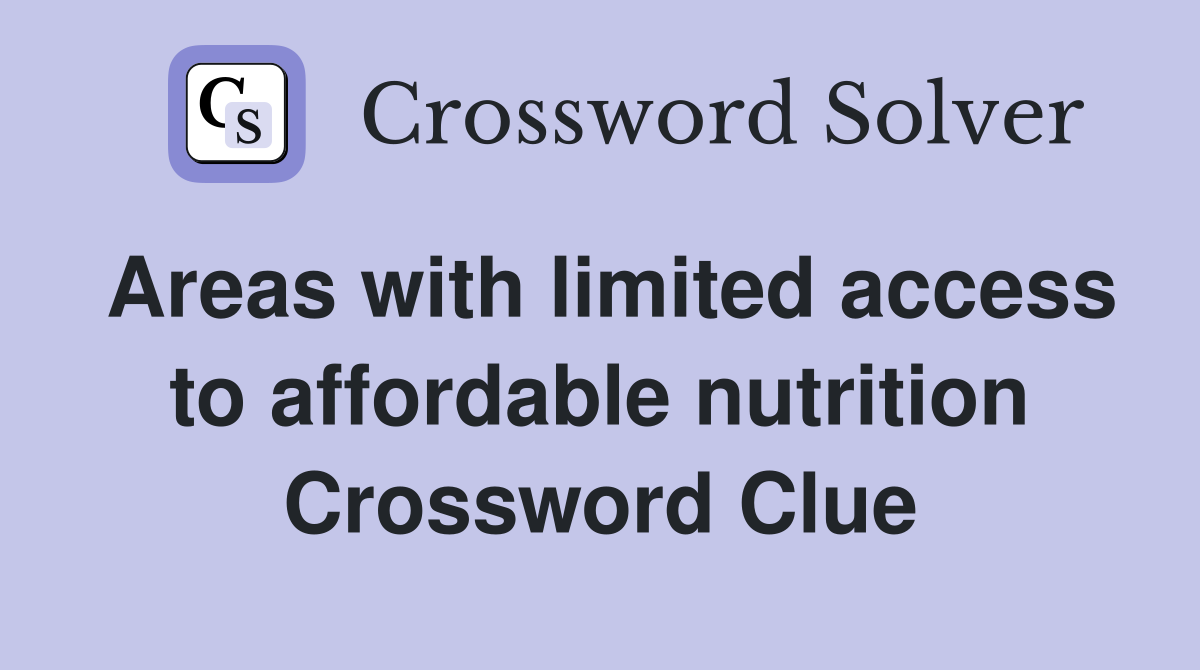 Areas with limited access to affordable nutrition Crossword Clue