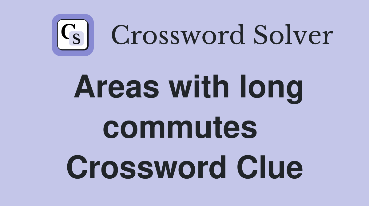 Areas with long commutes  Crossword Clue