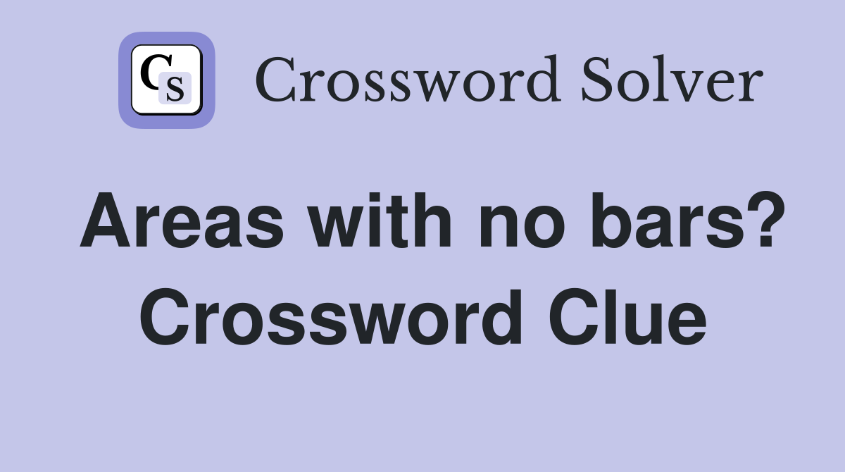 Areas with no bars? Crossword Clue