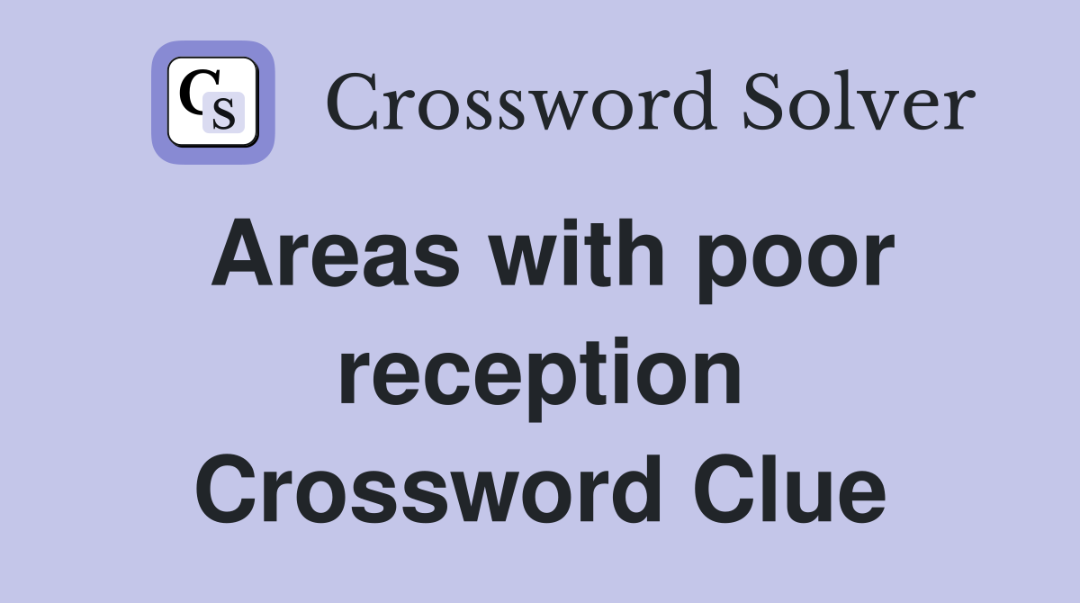 Areas with poor reception Crossword Clue