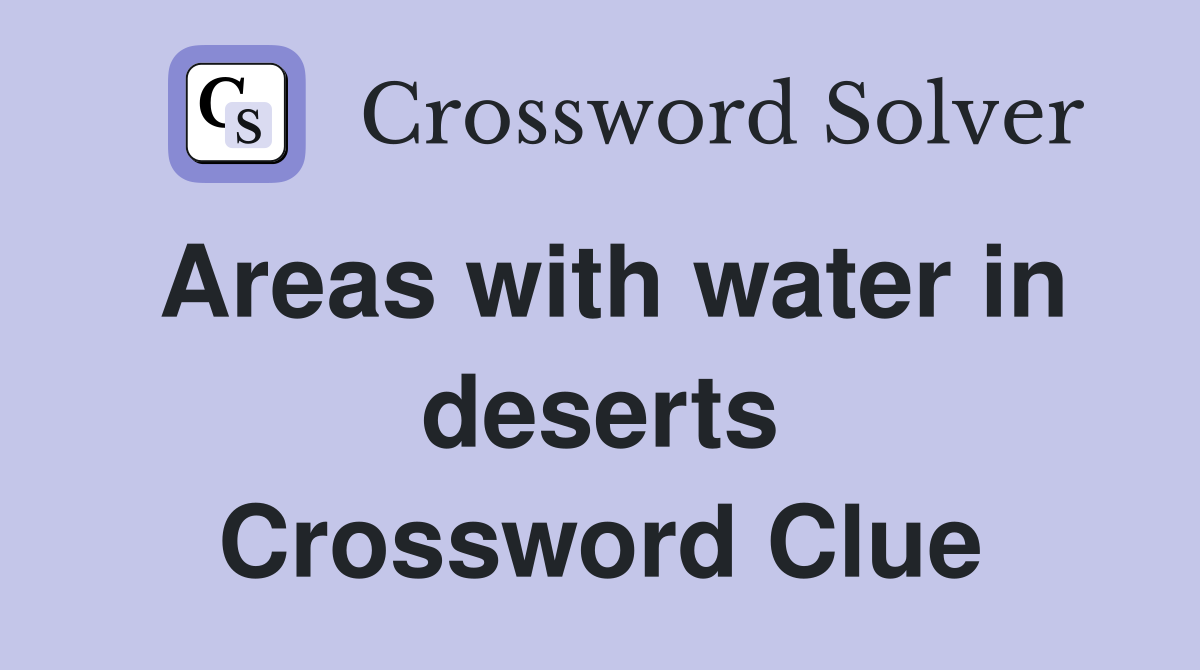 Areas with water in deserts Crossword Clue