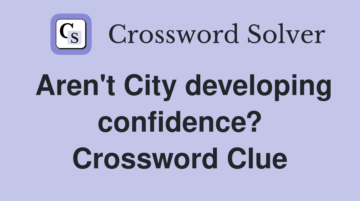 Aren't City developing confidence? Crossword Clue