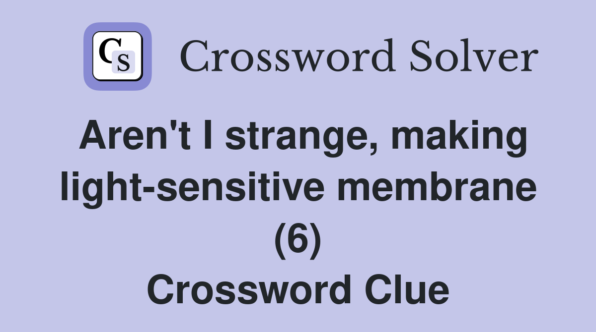 Aren't I strange, making light-sensitive membrane (6) Crossword Clue