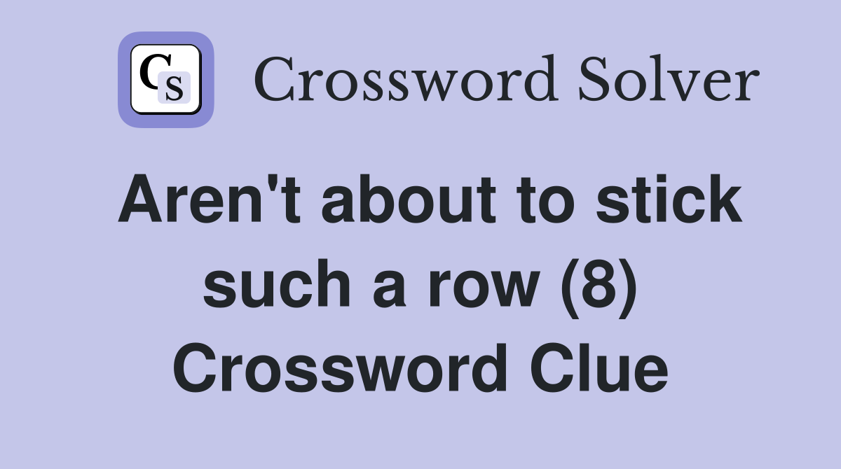 Aren't about to stick such a row (8) Crossword Clue