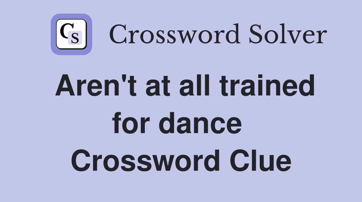 Aren't at all trained for dance  Crossword Clue