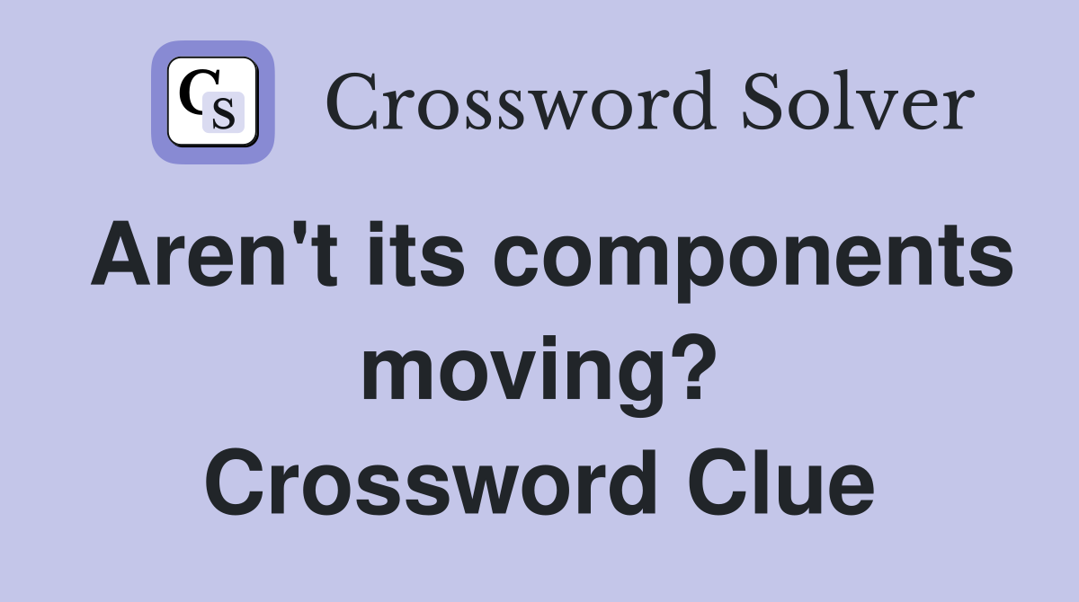 Aren't its components moving? Crossword Clue