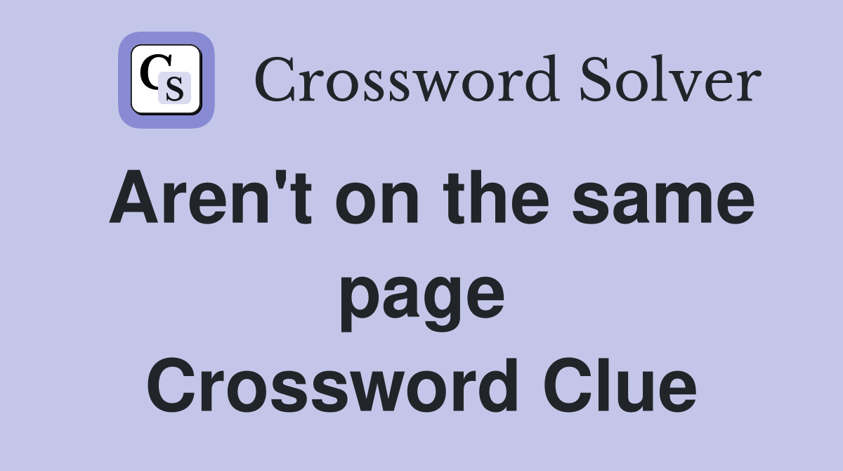 Aren't on the same page Crossword Clue