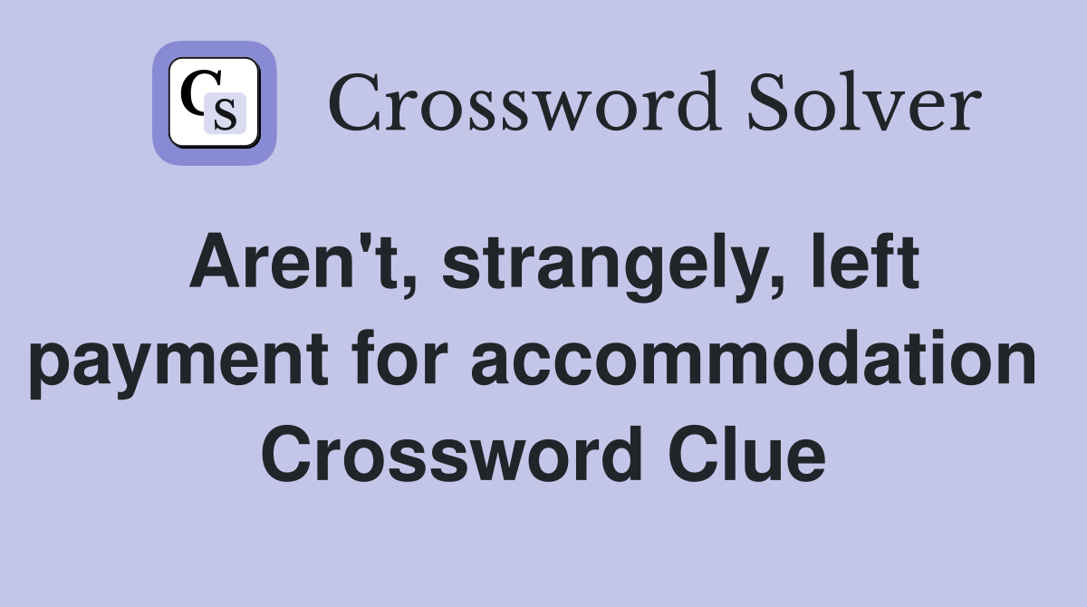 Aren't, strangely, left payment for accommodation  Crossword Clue