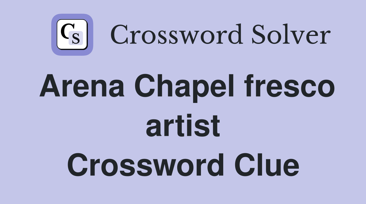 Arena Chapel fresco artist Crossword Clue