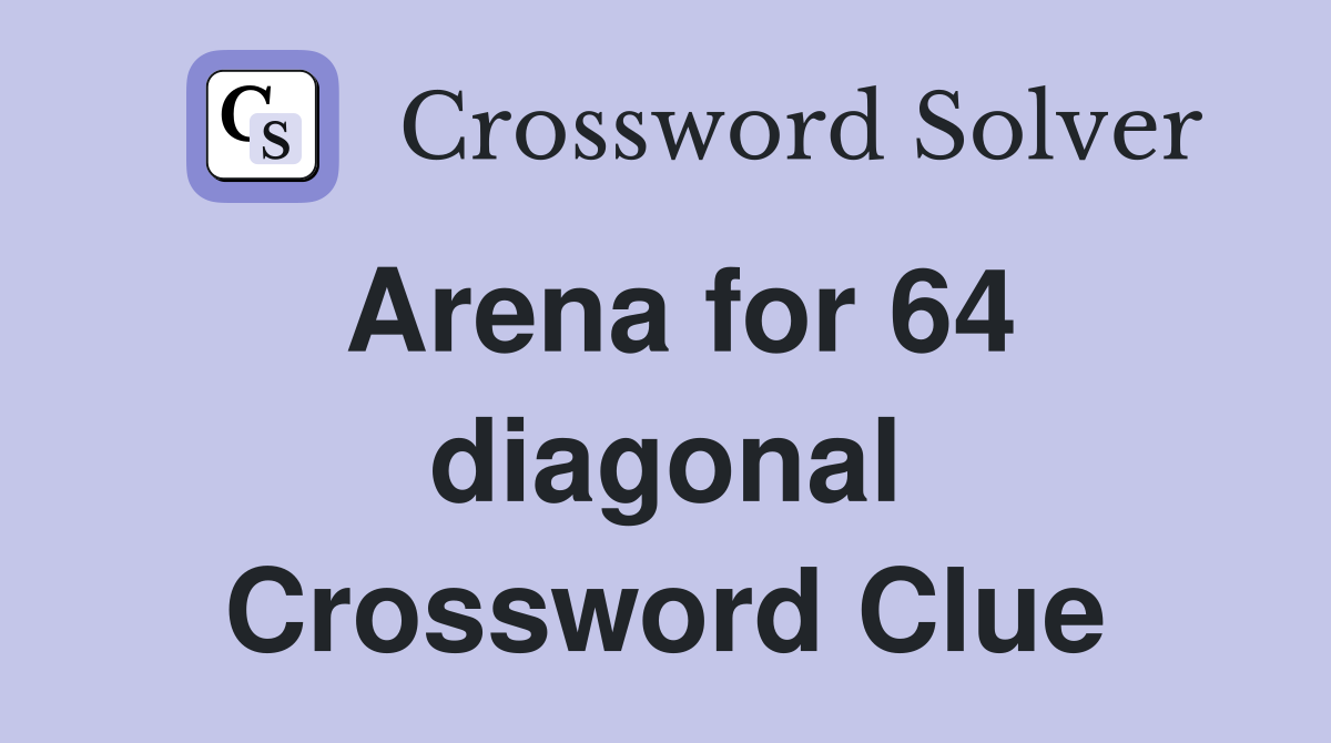 Arena for 64 diagonal Crossword Clue