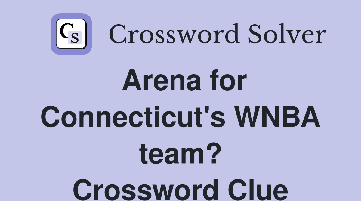 Arena for Connecticut's WNBA team? Crossword Clue