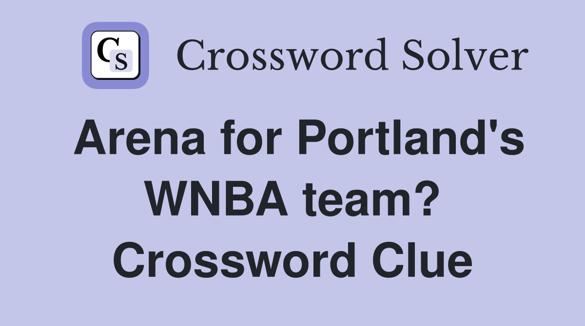 Arena for Portland's WNBA team? Crossword Clue
