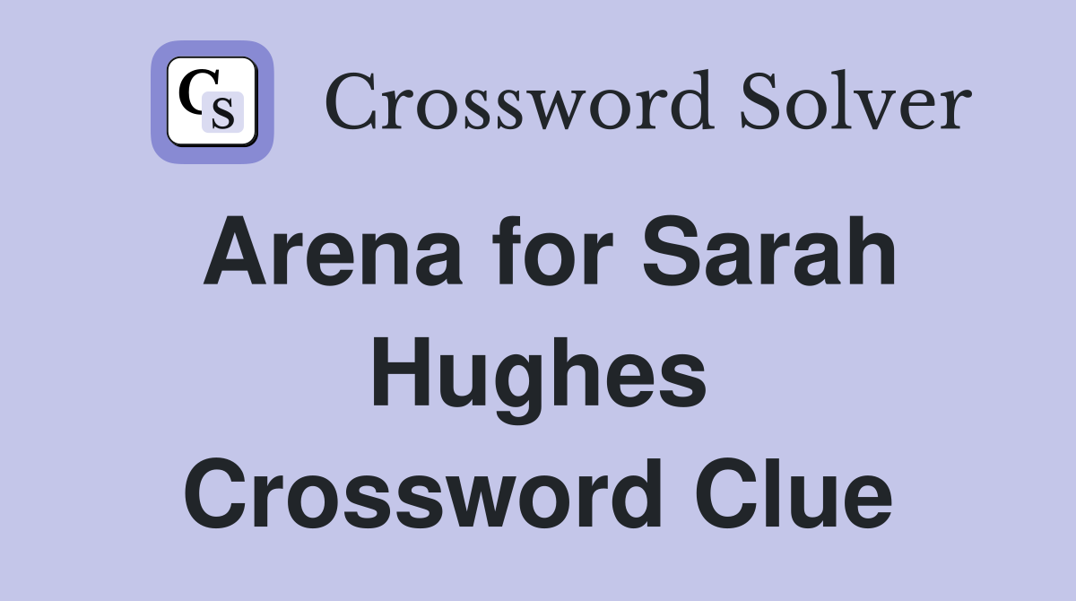 Arena for Sarah Hughes Crossword Clue