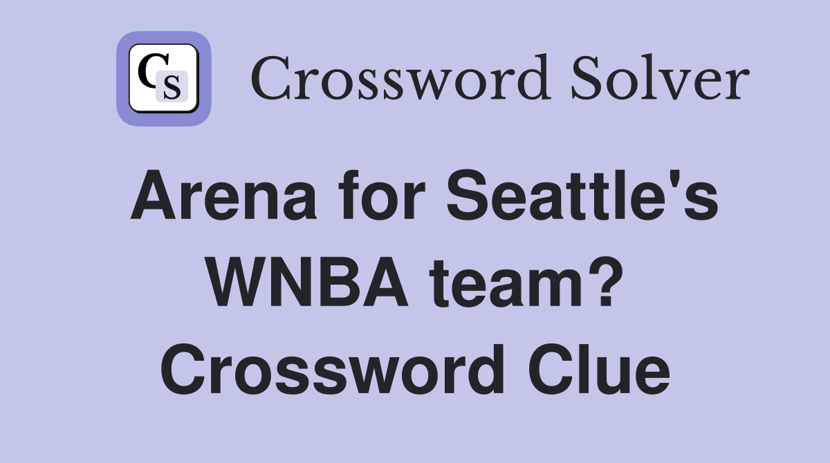 Arena for Seattle's WNBA team? Crossword Clue