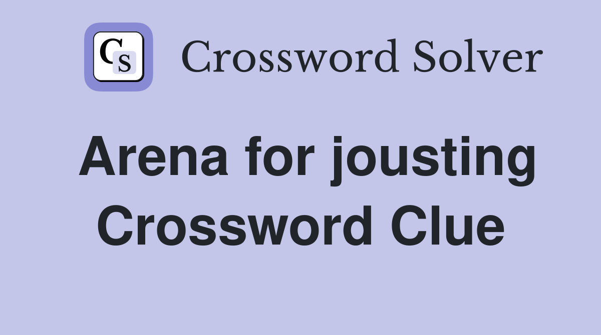 Arena for jousting Crossword Clue
