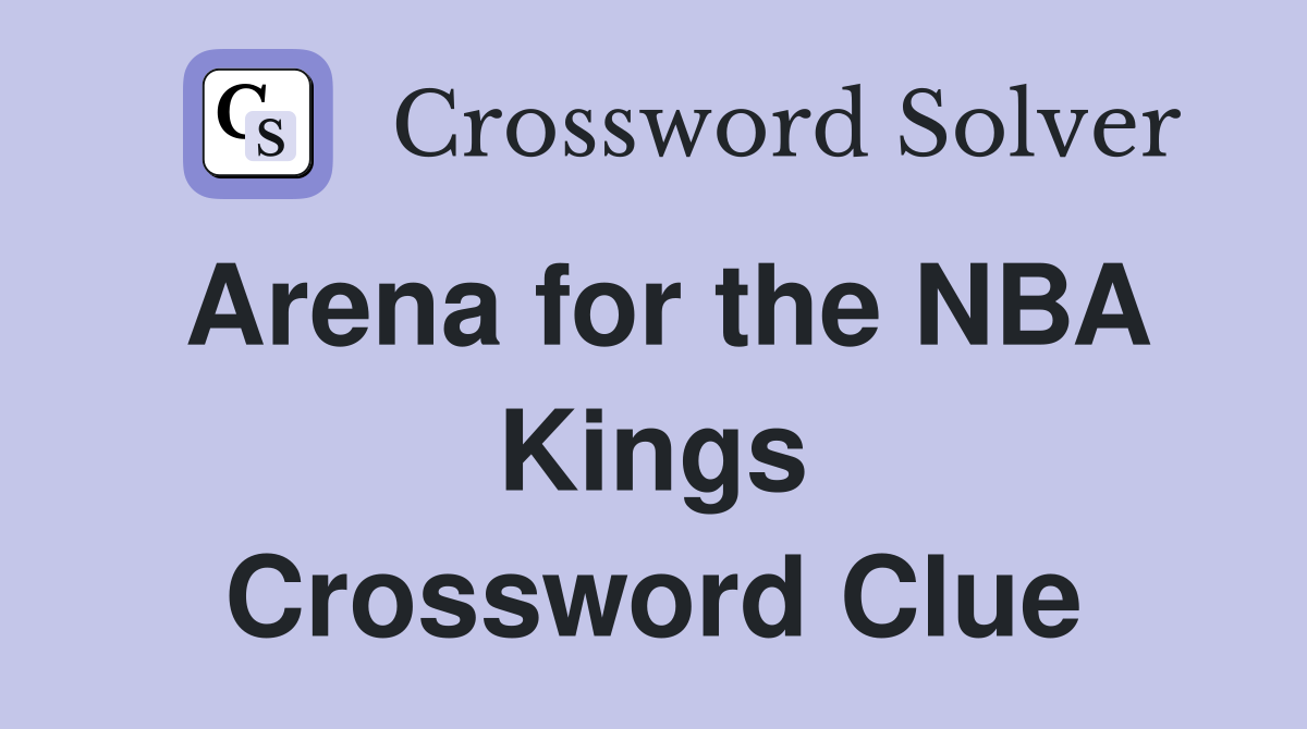 Arena for the NBA Kings Crossword Clue