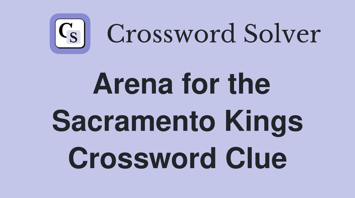 Arena for the Sacramento Kings Crossword Clue