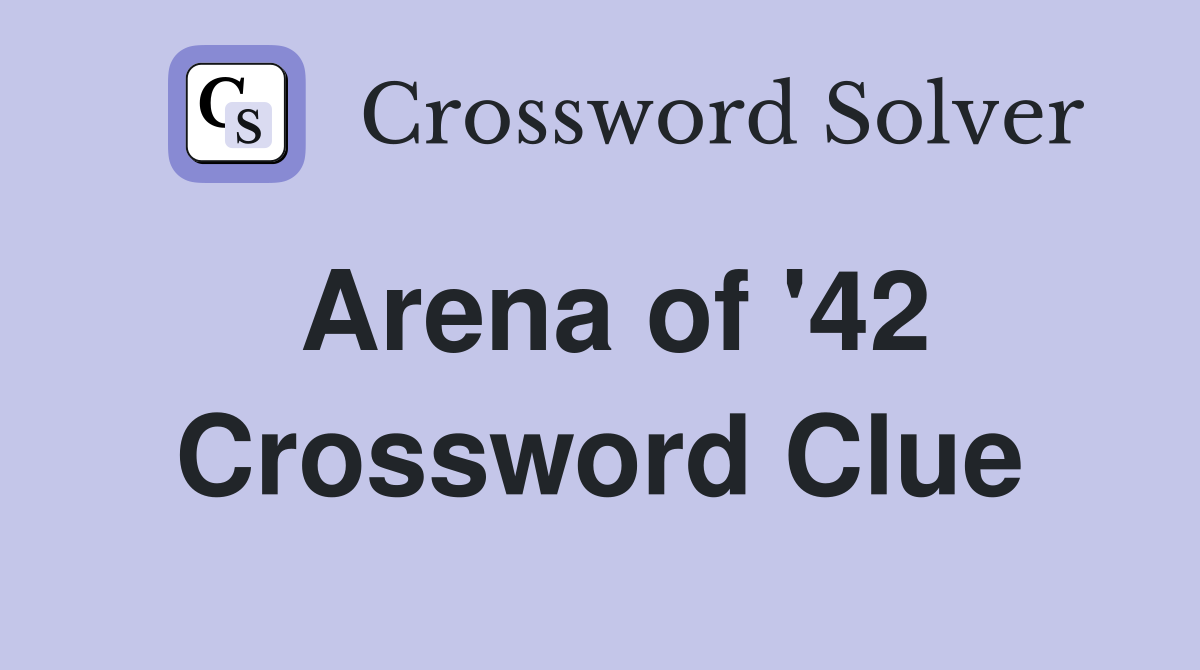 Arena of '42 Crossword Clue