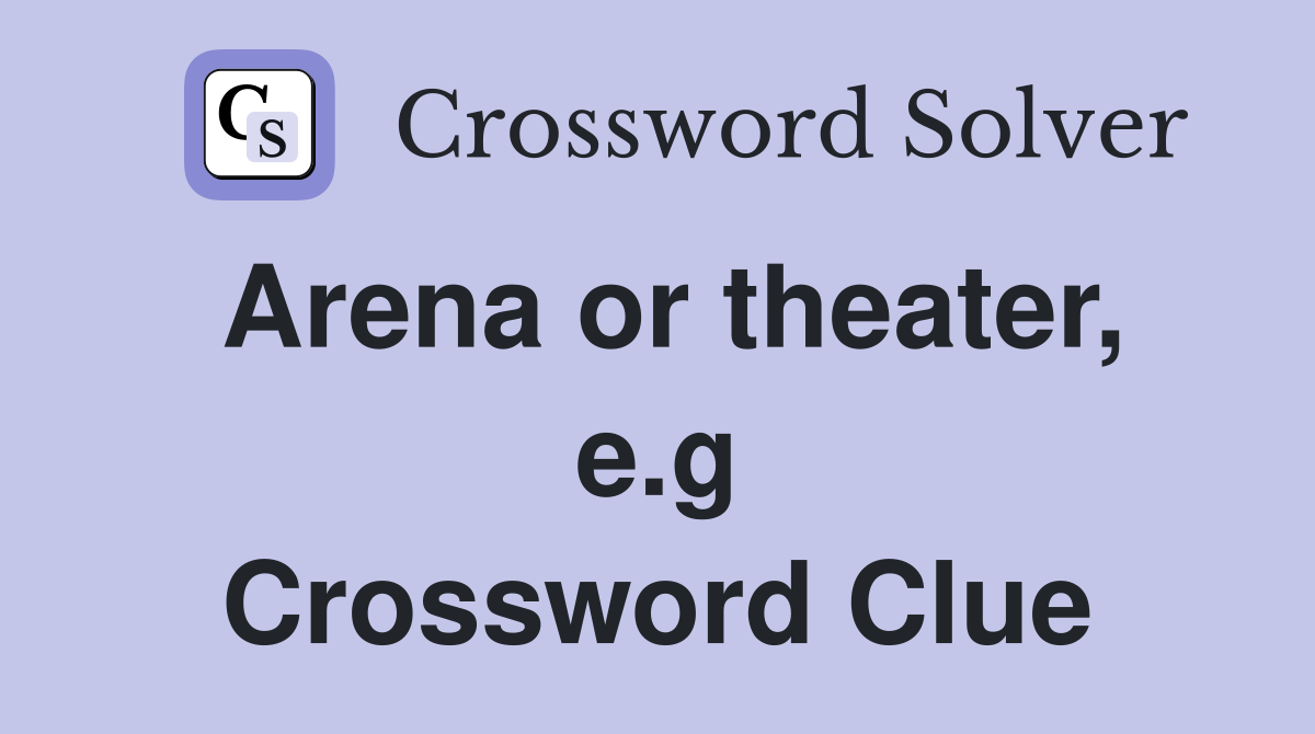 Arena or theater, e.g Crossword Clue