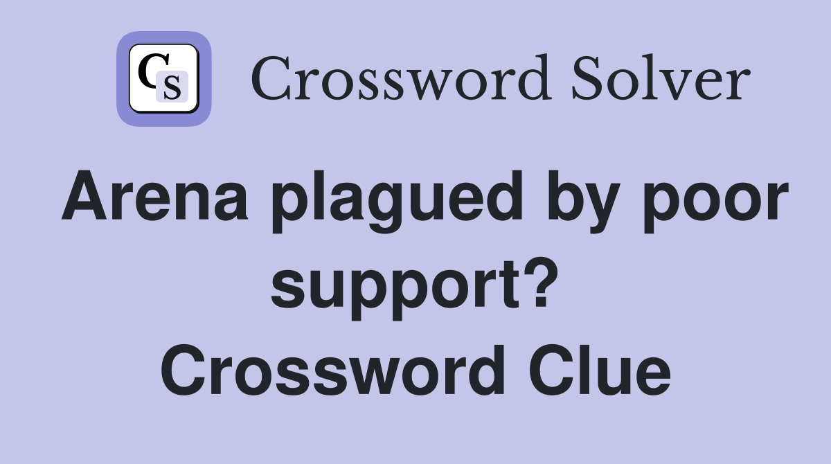 Arena plagued by poor support? Crossword Clue