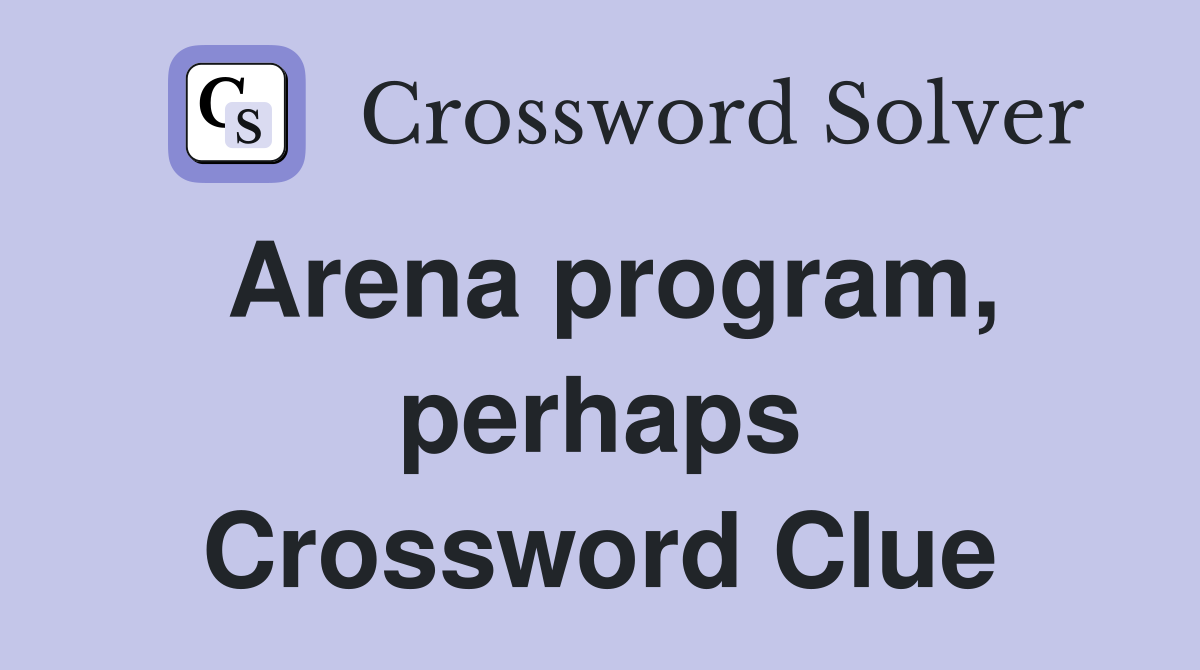 Arena program, perhaps Crossword Clue