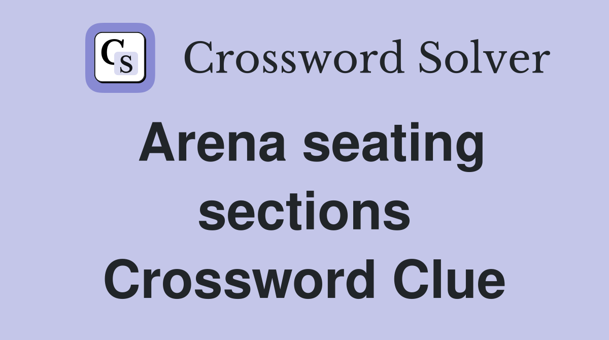 Arena seating sections Crossword Clue