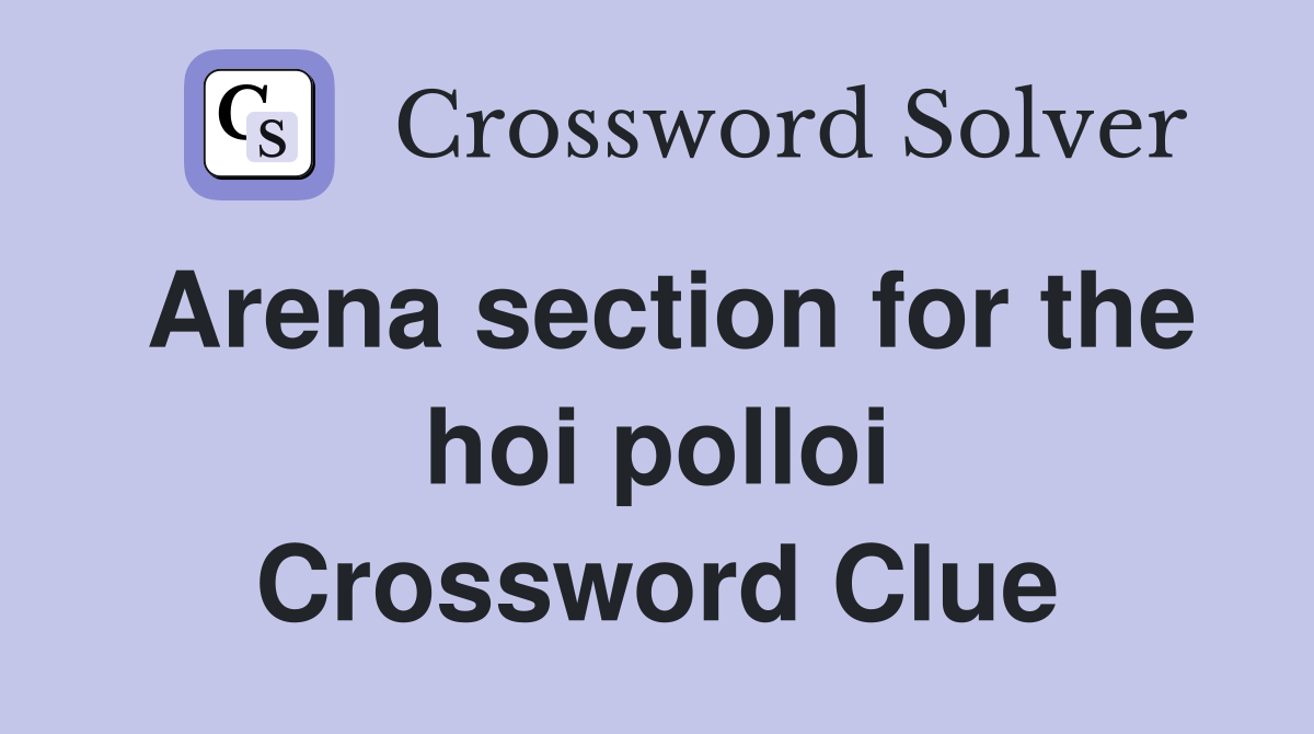 Arena section for the hoi polloi Crossword Clue