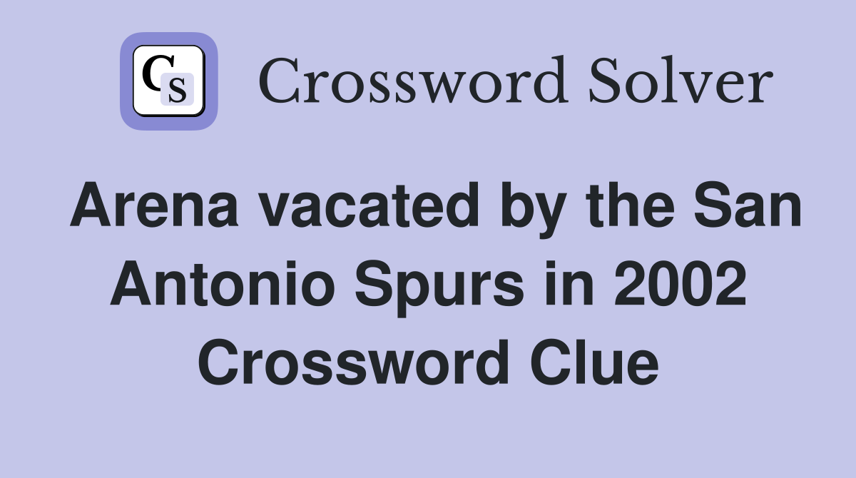 Arena vacated by the San Antonio Spurs in 2002 Crossword Clue