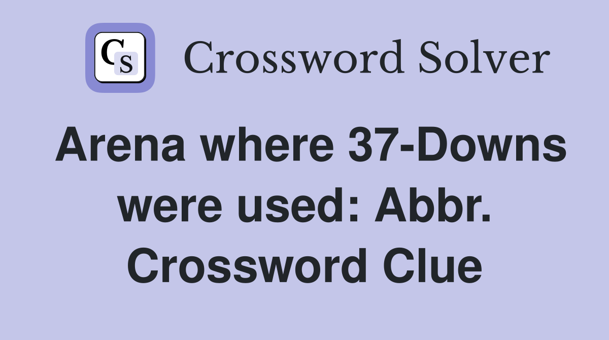 Arena where 37-Downs were used: Abbr. Crossword Clue