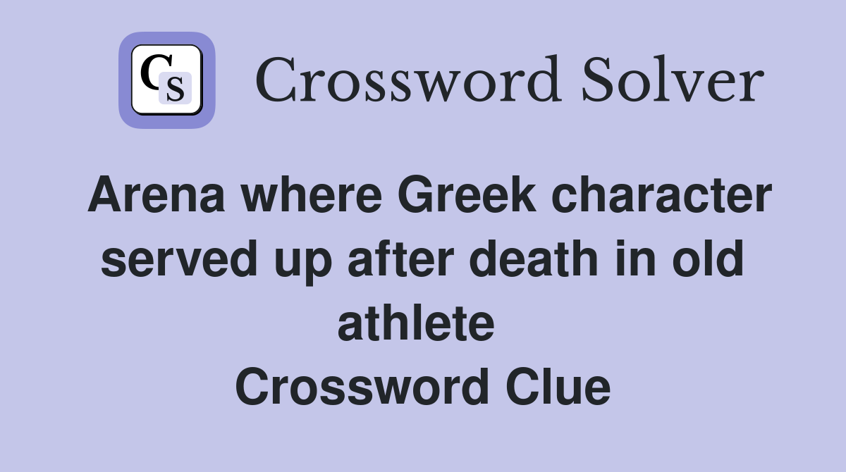 Arena where Greek character served up after death in old athlete  Crossword Clue