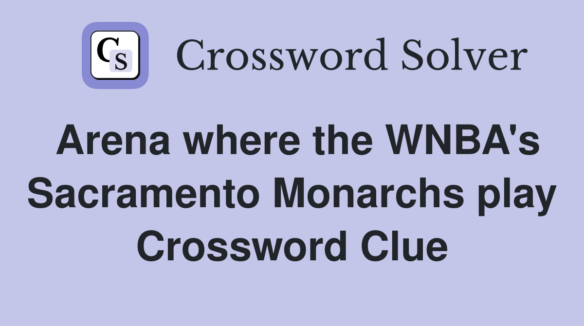 Arena where the WNBA's Sacramento Monarchs play Crossword Clue