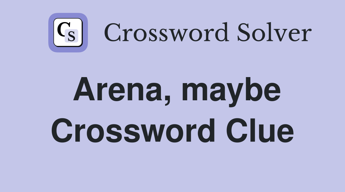 Arena, maybe Crossword Clue