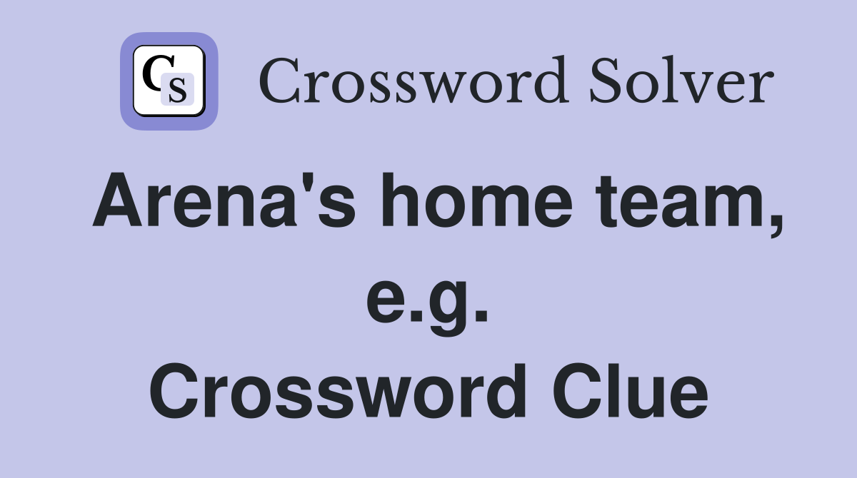 Arena's home team, e.g. Crossword Clue
