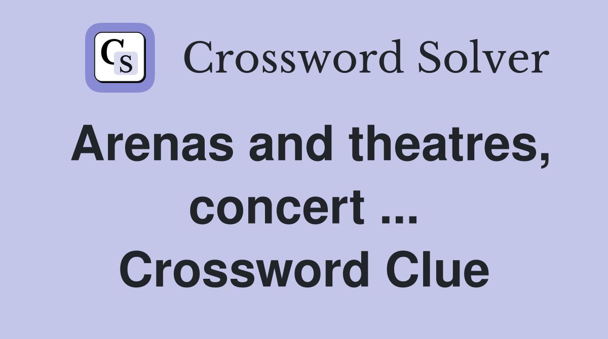 Arenas and theatres, concert ... Crossword Clue