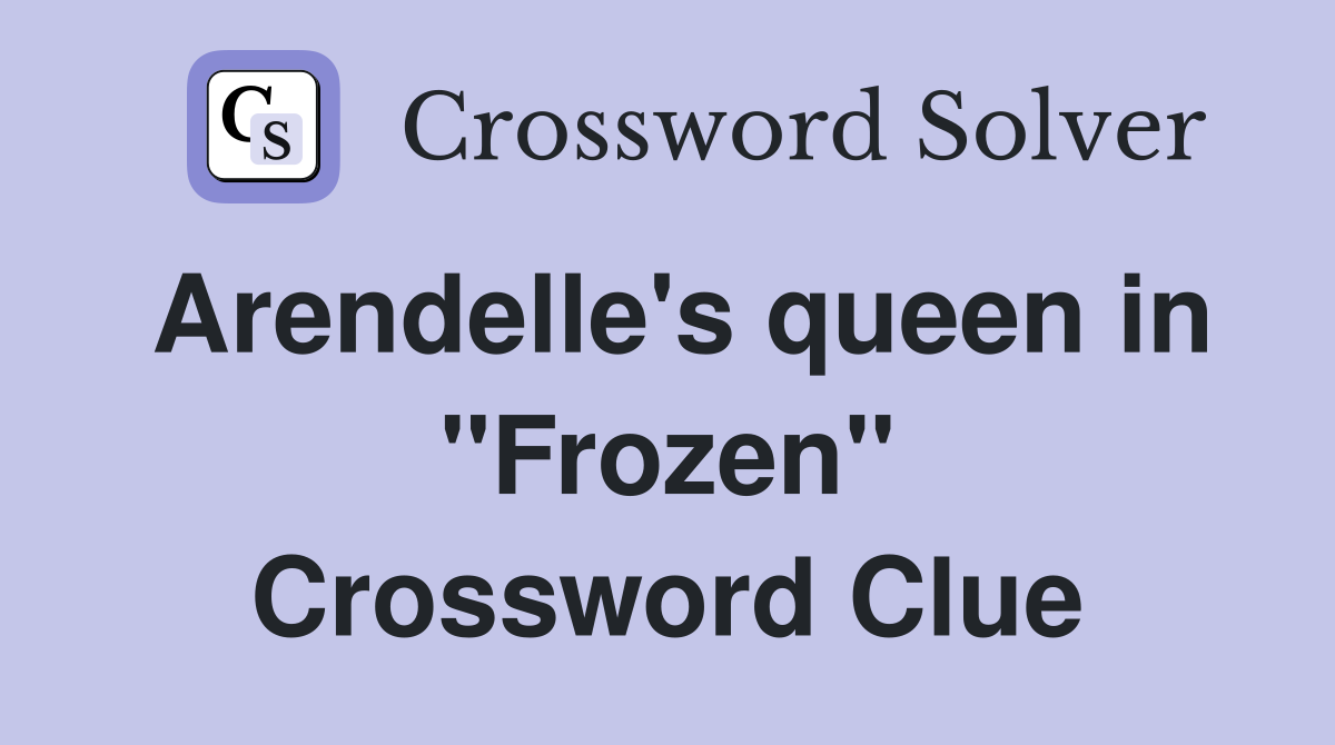 Arendelle's queen in "Frozen" Crossword Clue