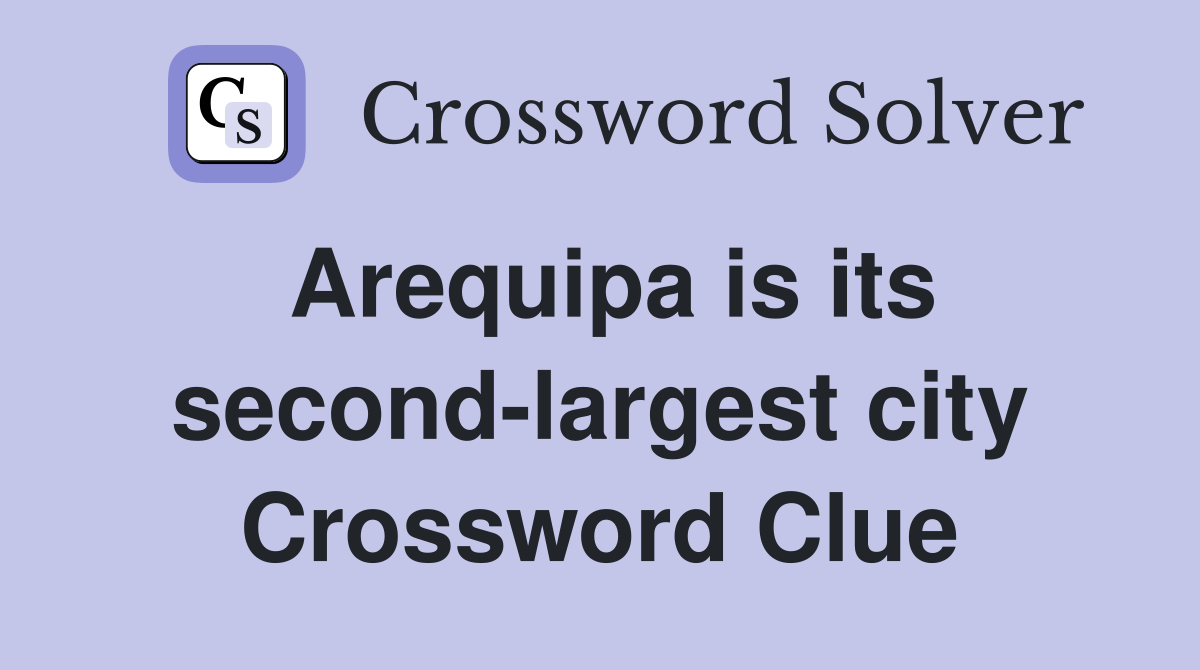 Arequipa is its second-largest city Crossword Clue