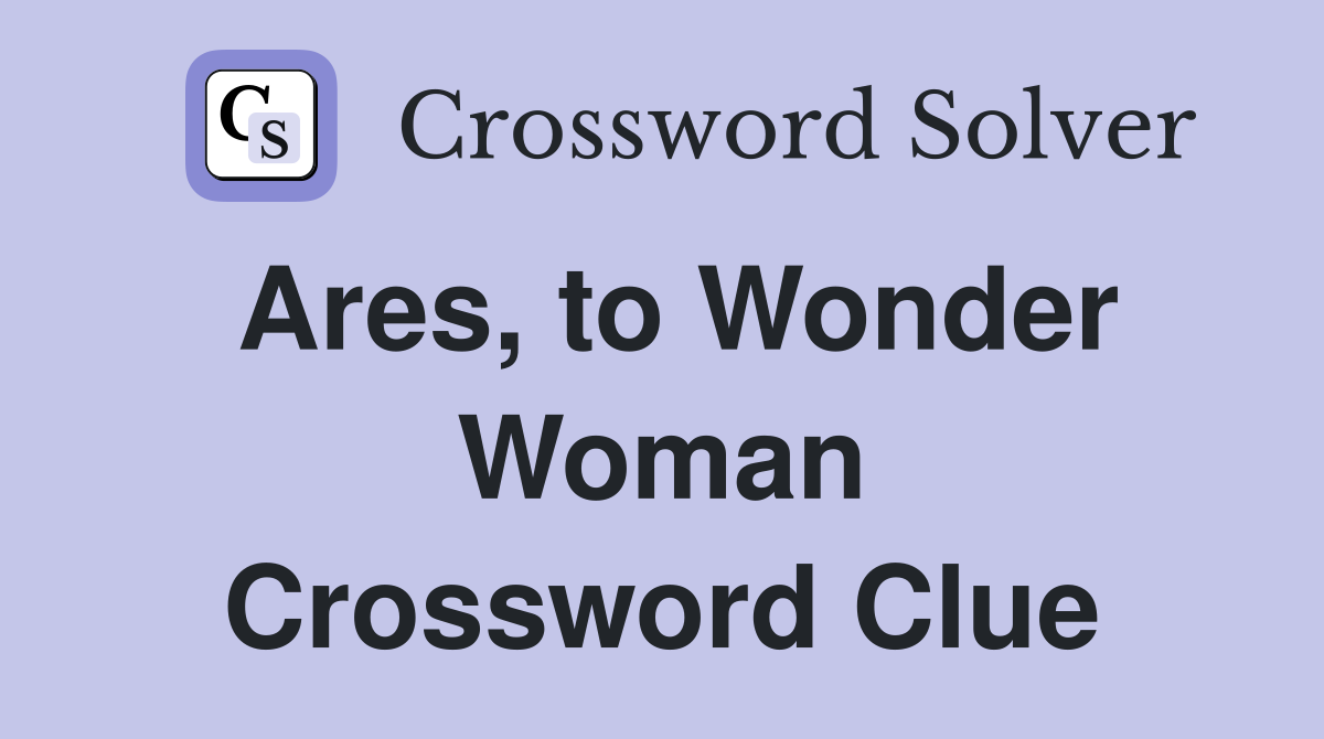 Ares, to Wonder Woman Crossword Clue