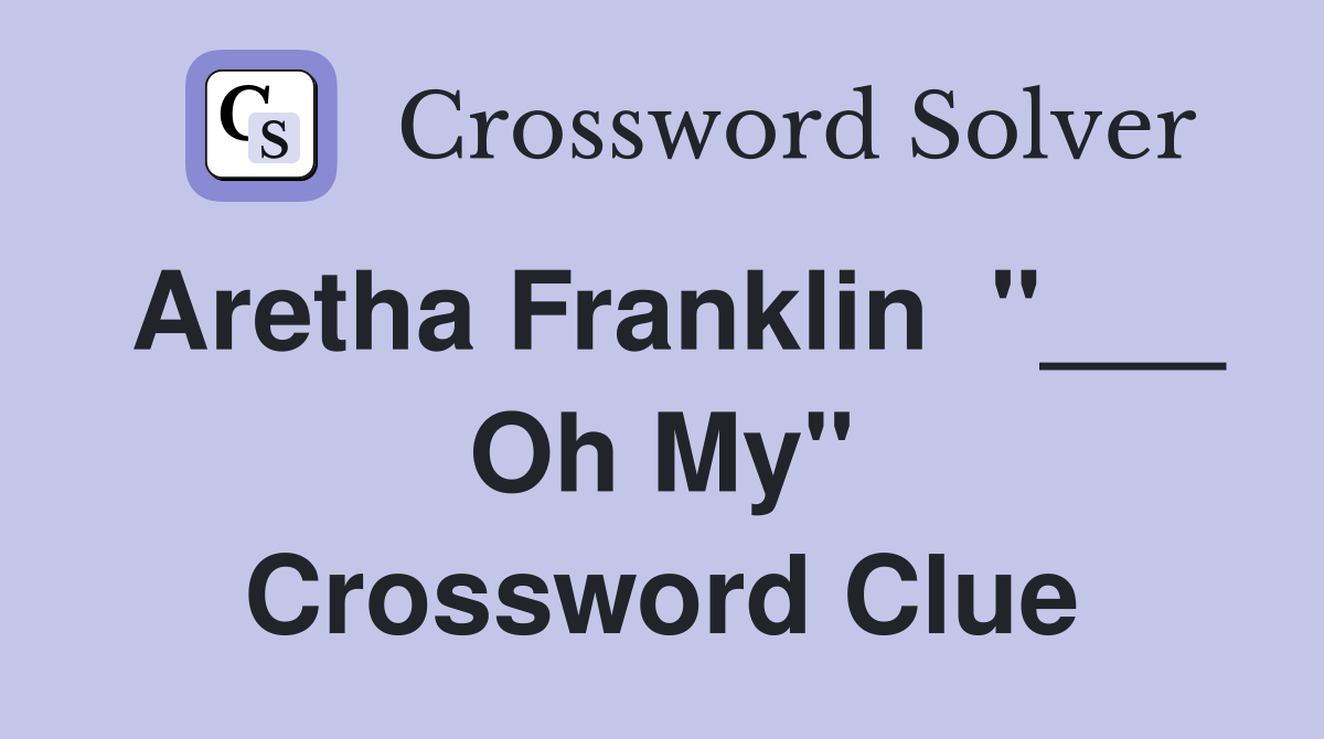 Aretha Franklin  "___ Oh My" Crossword Clue