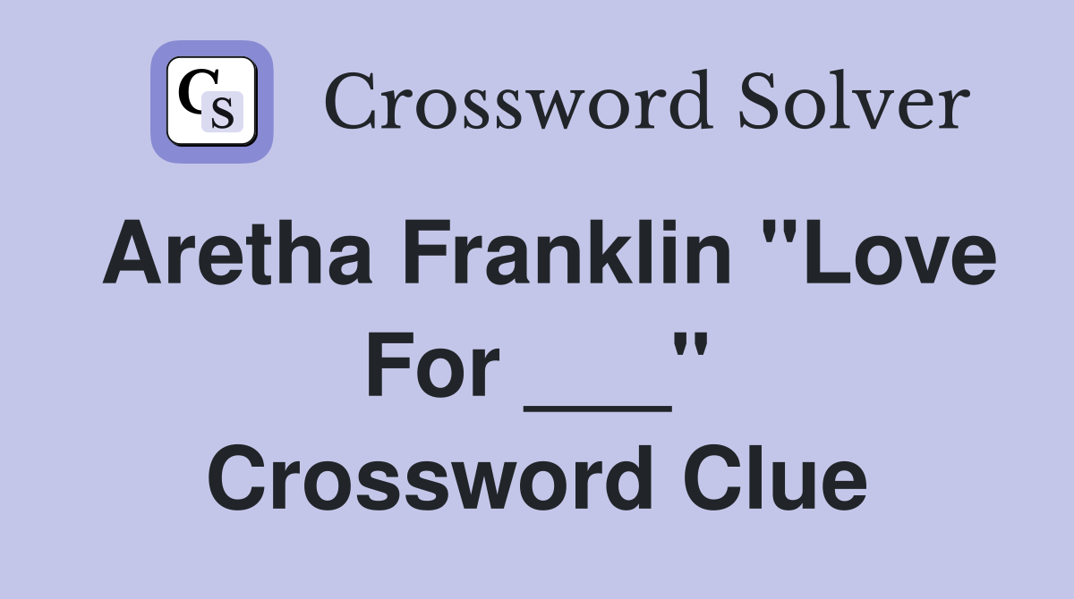 Aretha Franklin "Love For ___" Crossword Clue