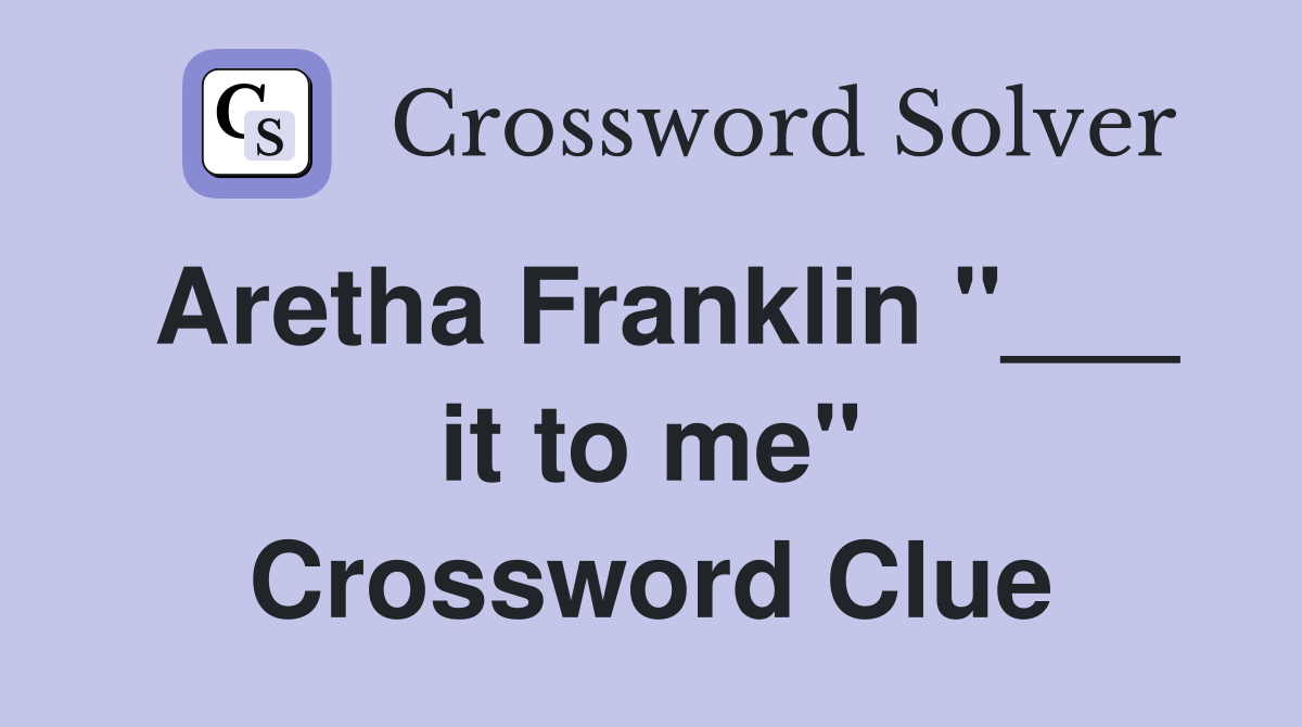 Aretha Franklin "___ it to me" Crossword Clue
